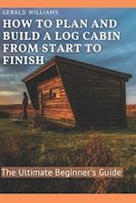 How to Plan and Build A Log Cabin from Start to Finish
