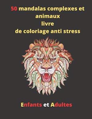 50 mandalas complexes et animaux livre de coloriage anti stress enfants et adultes
