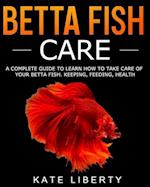 Betta Fish Care: A Complete Guide to Learn How to Take Care of Your Betta Fish. Keeping, Feeding, Health 