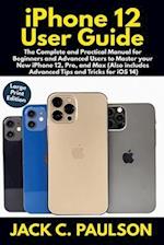 iPhone 12 User Guide for Seniors: The Complete and Practical Manual for Beginners and Advanced Users to Master your New iPhone 12, Pro, and Max (Also 