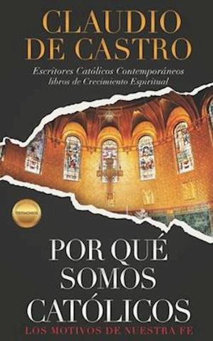 ¿Por qué somos Católicos? / Testimonios / Los Motivos de nuestra Fe