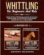 Whittling for Beginners and Kids - 2 BOOKS IN 1 -: Amazing and Easy Whittling Projects Step by Step Illustrated to Carve from Wood unique Objects for 