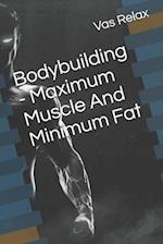 Bodybuilding - Maximum Muscle And Minimum Fat