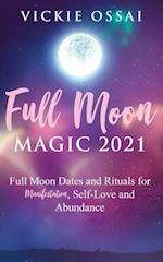 Full Moon Magic 2021: Full Moon Dates and Rituals for Manifestation, Self-Love and Abundance 