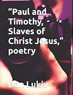 "Paul and Timothy, Slaves of Christ Jesus," poetry 