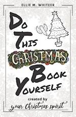Do This Christmas Book Yourself: Holiday Prompt Activity Book Created By You And Your Christmas Spirit 