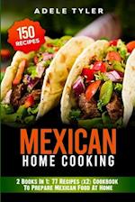 Mexican Home Cooking: 2 Books In 1: 77 Recipes (x2) Cookbook To Prepare Mexican Food At Home 