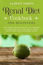 Renal Diet Cookbook for Beginners: The Complete Renal Diet Book for Newly Diagnosed to Manage Kidney Disease with Only Low Sodium, Low Potassium and L