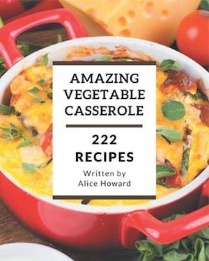 222 Amazing Vegetable Casserole Recipes