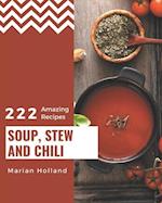 222 Amazing Soup, Stew and Chili Recipes