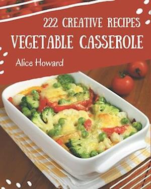 222 Creative Vegetable Casserole Recipes