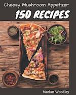 150 Cheesy Mushroom Appetizer Recipes