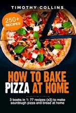 How To Bake Pizza At Home: 3 Books In 1: 77 Recipes (x3) To Make Sourdough Pizza And Bread 