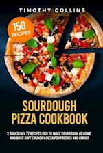 Sourdough Pizza Cookbook: 2 Books In 1: 77 Recipes (x2) To Make Sourdough At Home And Bake Soft Crunchy Pizza For Friends And Family 