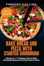 Bake Bread And Pizza With Starter Sourdough: 3 Books In 1: 77 Recipes (x3) To Make Sourdough Bread And Crunchy Pizza At Home 