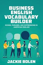 Business English Vocabulary Builder: Idioms, Phrases, and Expressions in American English 