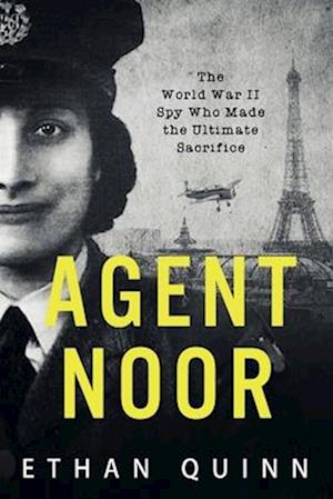 Agent Noor: The World War II Spy Who Made the Ultimate Sacrifice