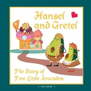 Hansel and Gretel. The Story of Two Little Avocados: A DIFFERENT VERSION OF THE CLASSIC FAIRY TALE OF HANSEL AND GRETEL