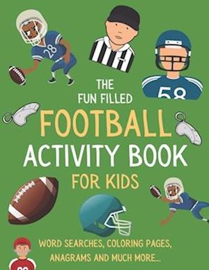 The Fun Filled Football Activity Book For Kids: Hours of Football Themed Activity Fun with Word Searches, Mazes, Anagrams, Coloring and Much More | Pe