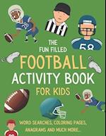 The Fun Filled Football Activity Book For Kids: Hours of Football Themed Activity Fun with Word Searches, Mazes, Anagrams, Coloring and Much More | Pe