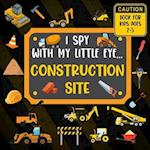 I Spy With My Little Eye CONSTRUCTION SITE Book For Kids Ages 2-5: Excavator, Lifts, Trucks And More Vehicles | A Fun Activity Learning, Picture and G