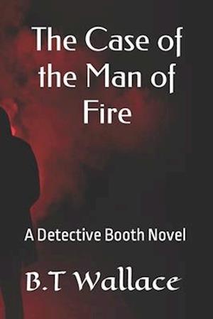 The Case of the Man of Fire: A Detective Booth Novel