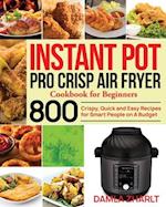 Instant Pot Pro Crisp Air Fryer Cookbook for Beginners: 800 Crispy, Quick and Easy Recipes for Smart People on A Budget 