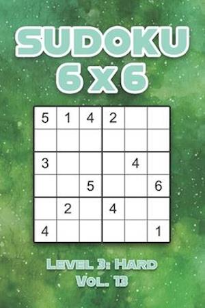Sudoku 6 x 6 Level 3: Hard Vol. 13: Play Sudoku 6x6 Grid With Solutions Hard Level Volumes 1-40 Sudoku Cross Sums Variation Travel Paper Logic Games
