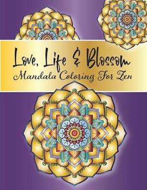 Love, Life and Blossom - Mandala Coloring For Zen
