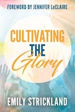 Cultivating The Glory: A Devotional For Wanting More Of God's Presence 