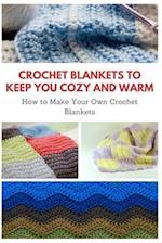 Crochet Blankets to Keep You Cozy and Warm