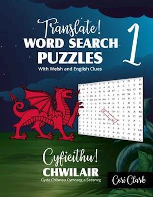 Translate! Word Search Puzzles With Welsh and English Clues/ Cyfieithu! Chwilair Gyda Chliwiau Cymraeg a Saesneg: Learn and Test Welsh Vocabulary With