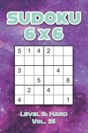 Sudoku 6 x 6 Level 3: Hard Vol. 25: Play Sudoku 6x6 Grid With Solutions Hard Level Volumes 1-40 Sudoku Cross Sums Variation Travel Paper Logic Games S