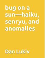 bug on a sun-haiku, senryu, and anomalies