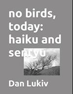 no birds, today: haiku and senryu 