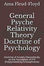 General Psyche Relativity Theory Doctrine of Psychology: Doctrine of Anxiety Discontinuity as the Foundation of P/S (Polysymbolicity/Schizophrenia) 
