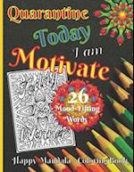 Quarantine - Today I am Motivate - 26 Mood-Lifting Words - Happy Mandala Coloring Book: Stress Relief Relax Art Therapy Calm Down Quotes Holiday Birth
