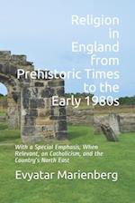 Religion in England from Prehistoric Times to the Early 1980s: With a special emphasis, when relevant, on Catholicism, and the country's North East 