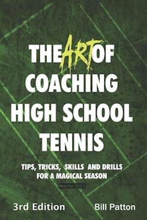 The Art of Coaching High School Tennis 3rd Edition: 88 Tips, Tricks, Skills and Drills for a Magical Season