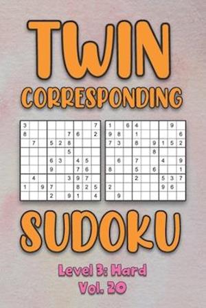 Twin Corresponding Sudoku Level 3: Hard Vol. 20: Play Twin Sudoku With Solutions Grid Hard Level Volumes 1-40 Sudoku Variation Travel Friendly Paper L