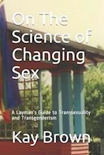 On The Science of Changing Sex: A Layman's Guide to Transsexuality and Transgenderism 