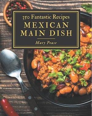 350 Fantastic Mexican Main Dish Recipes