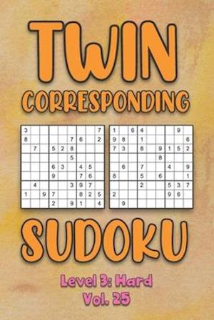 Twin Corresponding Sudoku Level 3: Hard Vol. 25: Play Twin Sudoku With Solutions Grid Hard Level Volumes 1-40 Sudoku Variation Travel Friendly Paper L