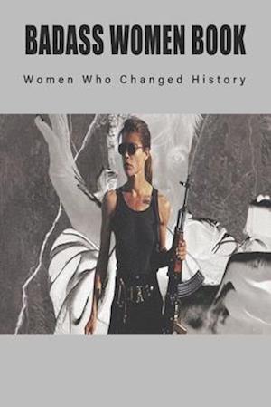 Badass Women Book - Women Who Changed History