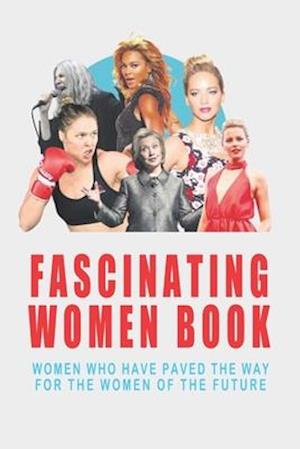 Fascinating Women Book - Women Who Have Paved The Way For The Women Of The Future