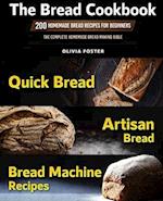 The Bread Cookbook: 200 Homemade Bread Recipes for Beginners. Quick Bread, Artisan Bread, Bread Machine Recipes. The Complete Homemade Bread Making Bi