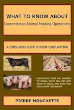 WHAT TO KNOW ABOUT - Concentrated Animal Feeding Operations: A CONSUMERS GUIDE TO MEAT CONSUMPTION 