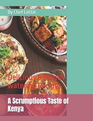 A Scrumptious Taste of Kenya: Delicious & Mouth-watering Recipes