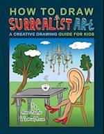 How To Draw Surrealist Art: A Creative Drawing Guide For Kids 