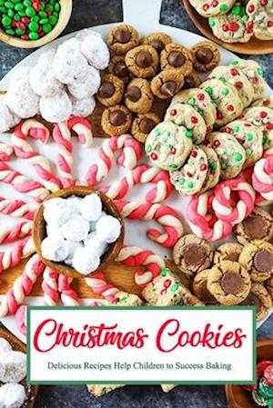 Christmas Cookies: Delicious Recipes Help Children to Success Baking: Gift for Christmas